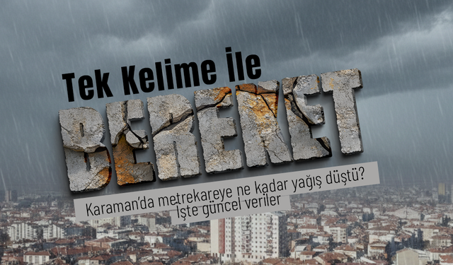 Karaman’da Metrekareye Ne Kadar Yağış Düştü?