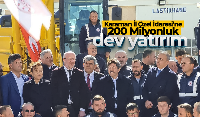 Karaman İl Özel İdaresi’ne 200 Milyonluk Dev Yatırım