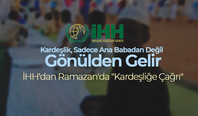 İHH'dan Ramazan'da "Kardeşliğe Çağrı"