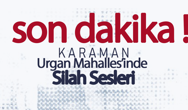 Karaman Urgan Mahallesi'nde Silah Sesleri