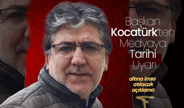 Başkan Kocatürk’ten Medyaya Tarihi Uyarı
