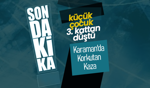 Karaman'da Korkutan Olay... İhmal mi Kaza mı ?