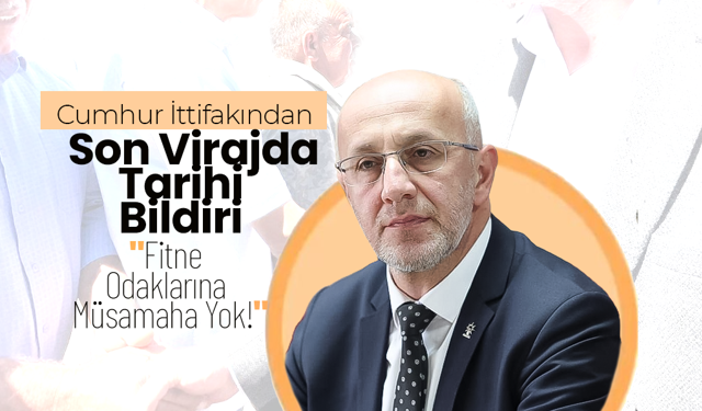 Cumhur İttifakından Tarihi Bildiri; "Fitne Odaklarına Müsamaha Yok!"