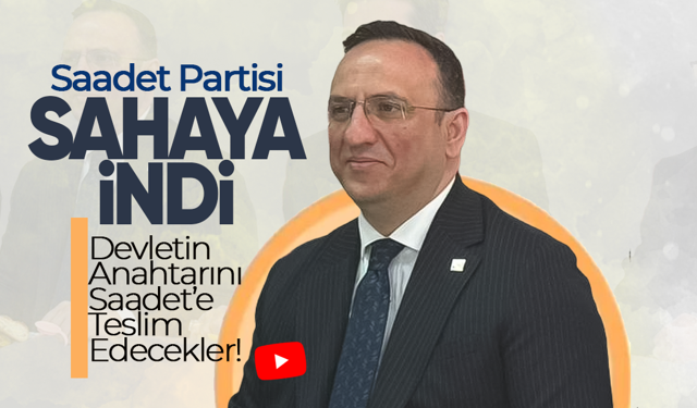 Saadet Partisi Sahaya İndi