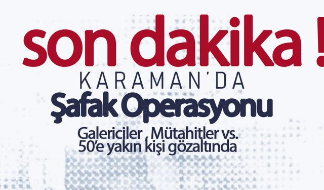 Karaman'da Dev Şafak Operasyonu