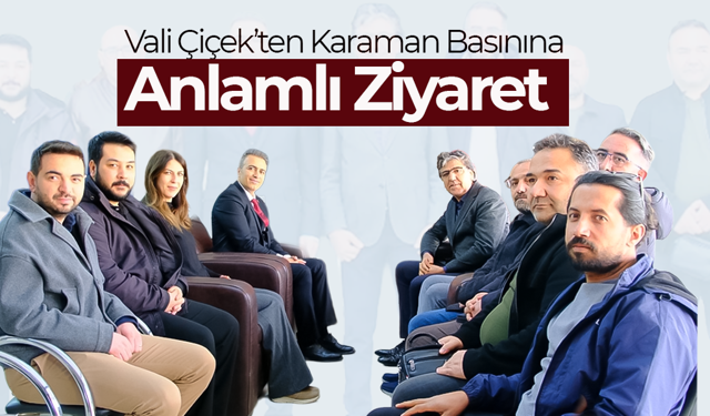 Vali Çiçek’ten Karaman Basınına Anlamlı Ziyaret