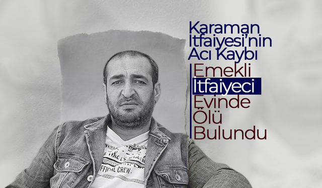 Karaman İtfaiyesi’nin Acı Kaybı