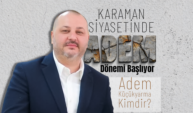 Karaman Siyasetinde '' Adem '' Dönemi Başlıyor