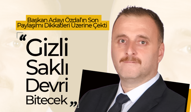 Başkan Adayı Özdal'dan Dikkatleri Üzerine Çeken Açıklama