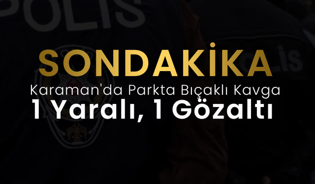Karaman'da Bıçaklı Kavga