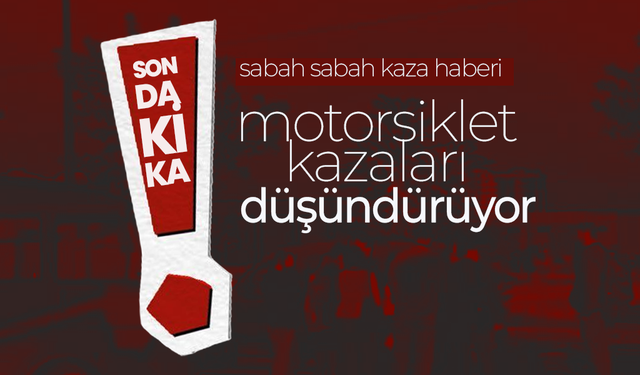 Motorsiklet Kazaları Düşündürüyor