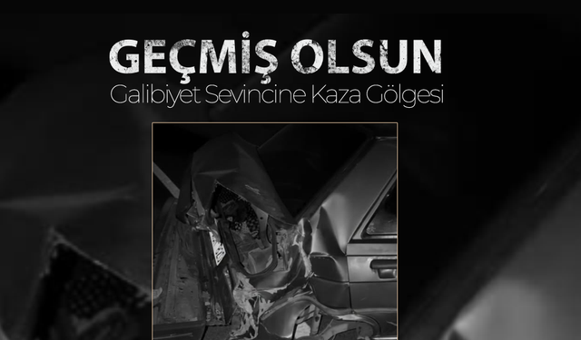 Galibiyet Sevincine Kaza Gölgesi