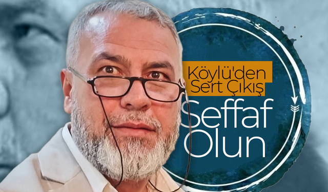 Şaban Köylü'den Sert Çıkış; Seffaf Olun !