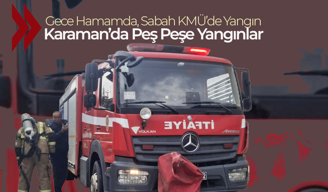Karaman'da Peş Peşe Yangın Paniği