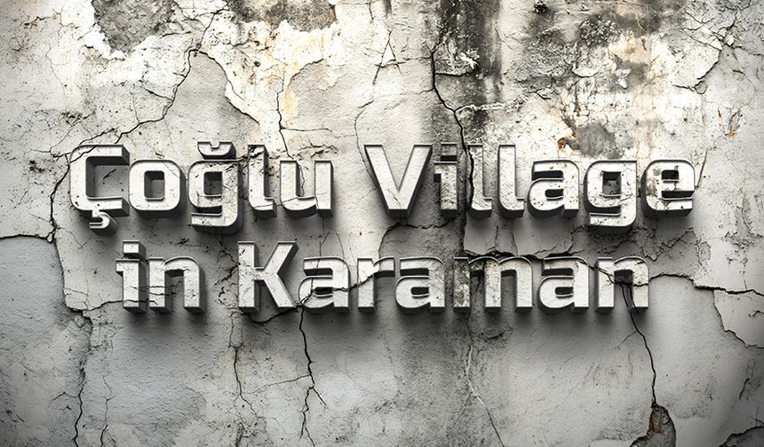 Çoğlu Village in Karaman