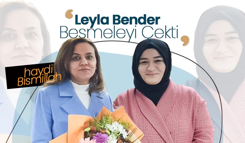 Leyla Bender Besmeleyi Çekerek Göreve Başladı