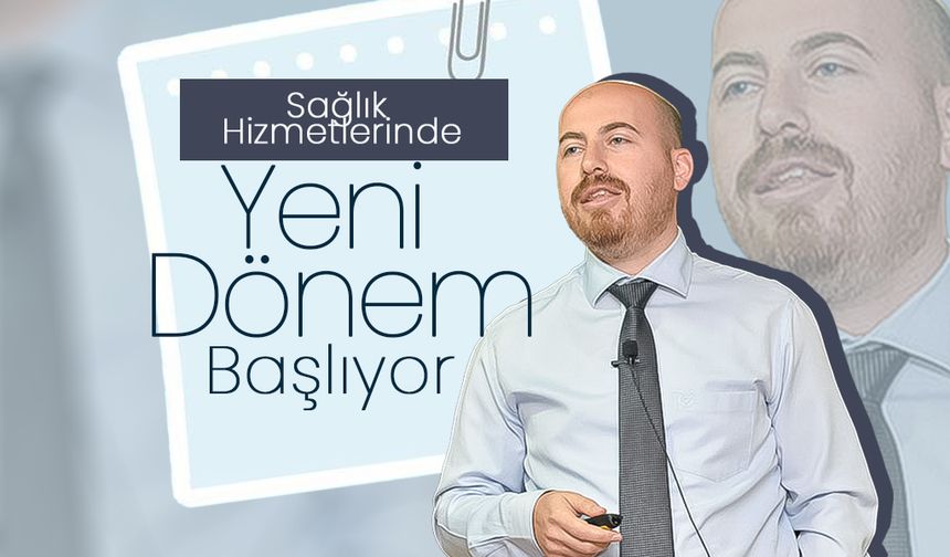 Sağlık Hizmetlerinde Yeni Dönem Başlıyor