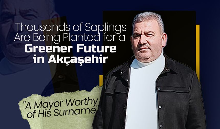 Thousands of Saplings Are Being Planted for a Greener Future in Akçaşehir