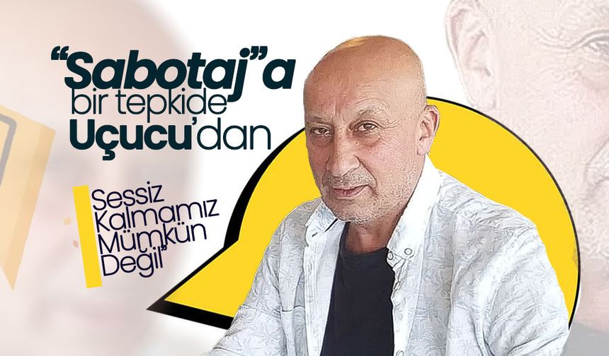 '' Sabotaj'a Bir Tepkide Uçucu'dan Geldi