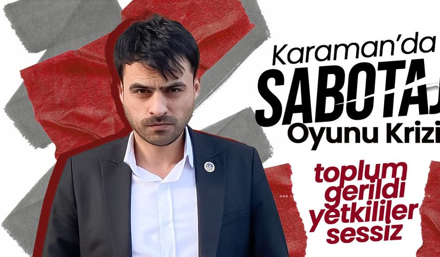 Karaman’da “Sabotaj” Oyunu Krizi: Yetkililer Sessiz