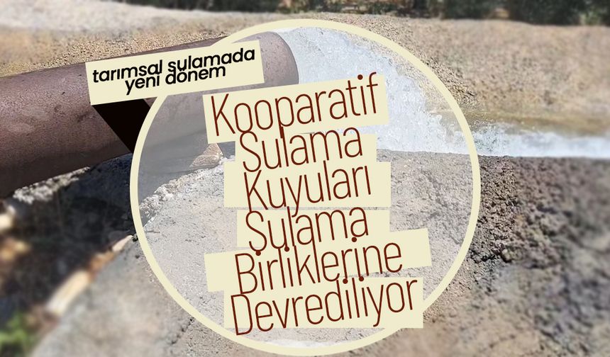 Sulama Kooperatif Kuyuları Sulama Birliklerine Devrediliyor