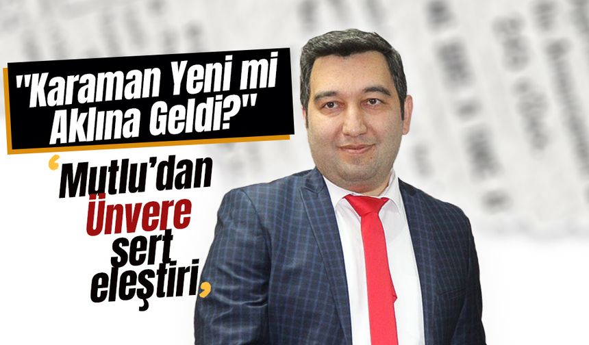 "Karaman Yeni Mi Aklına Geldi?"