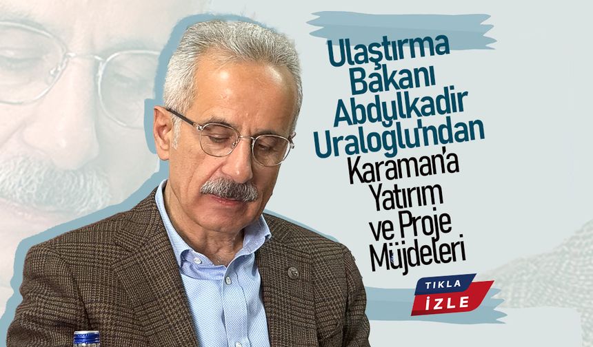 Bakan Uraloğlu'ndan Karaman’a Yatırım ve Proje Müjdeleri