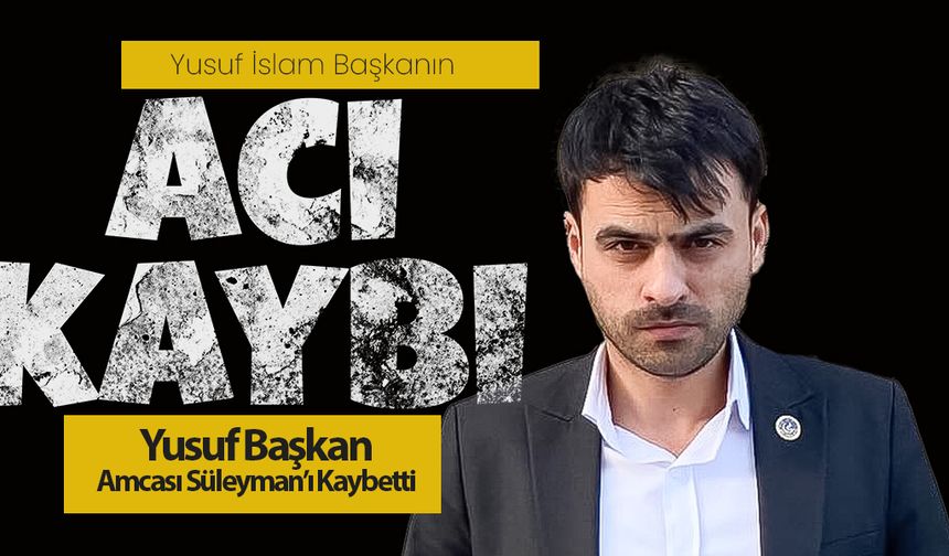 Yusuf İslam Başkanın Acı Kaybı