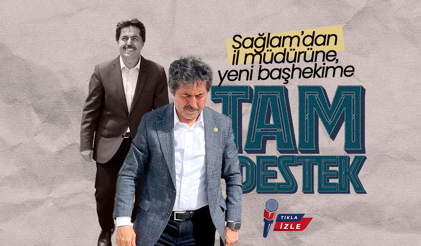 Sağlam'dan,  Müdüre ve Yeni Başhekime Tam Destek