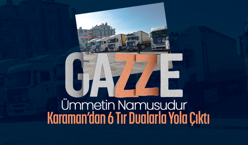 Karaman'dan 6 Tır Dualarla Yola Çıktı
