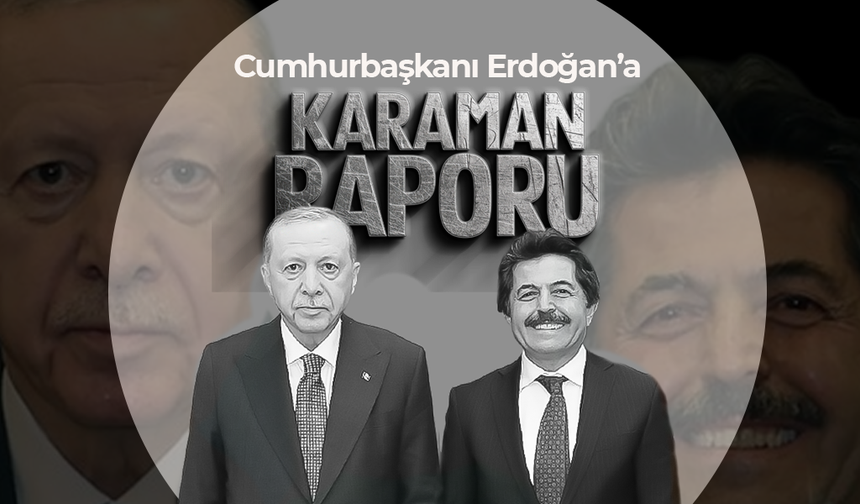 Sağlam’dan Cumhurbaşkanı Erdoğan’a Karaman Raporu