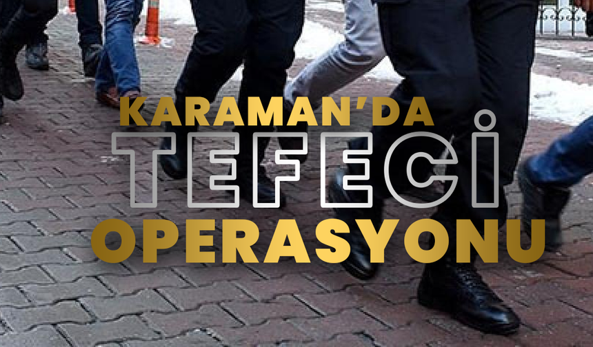 Karaman'da Tefeci Operasyonu.. Gözaltılar Var