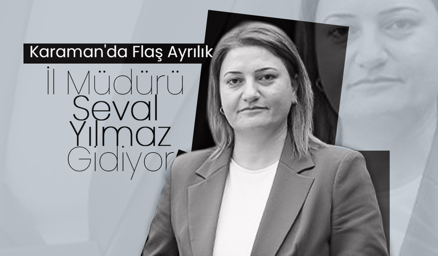 Karaman'da Flaş Ayrılık: İl Müdürü Seval Yılmaz Gidiyor!