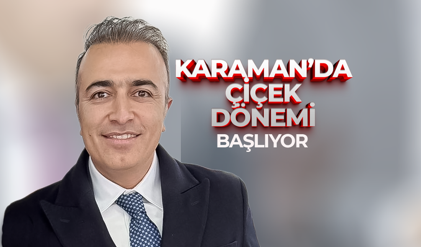 Karaman'da "Çiçek" Dönemi Resmen Başlıyor