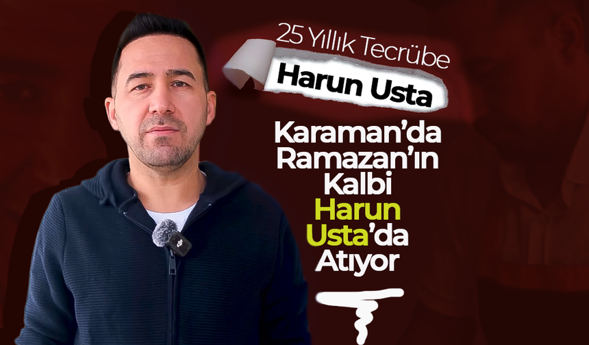 Karaman’da Ramazan’ın Kalbi Harun Usta’da Atıyor