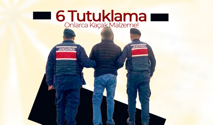 6 Tutuklama, Onlarca Kaçak Malzeme!