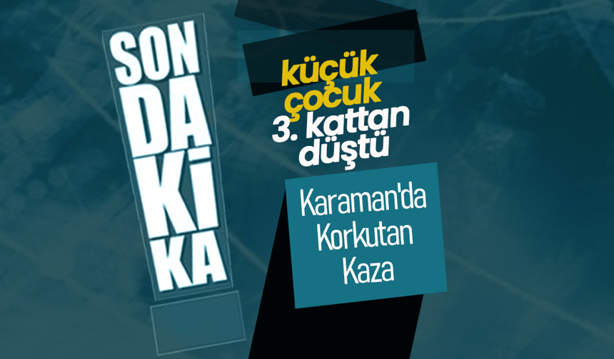Karaman'da Korkutan Olay... İhmal mi Kaza mı ?