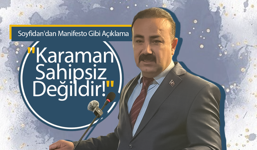 Soyfidan; "Karaman Sahipsiz Değildir!"