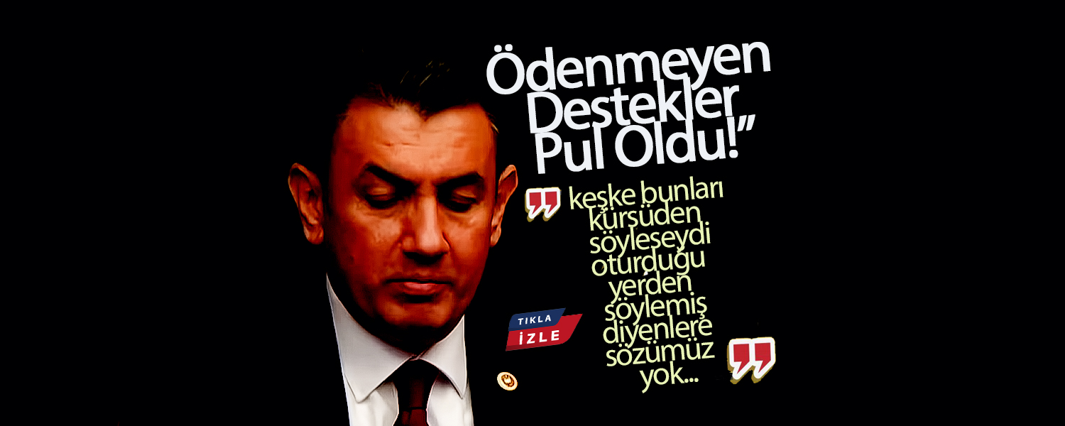 Ünver; “Ödenmeyen Destekler Pul Oldu!”