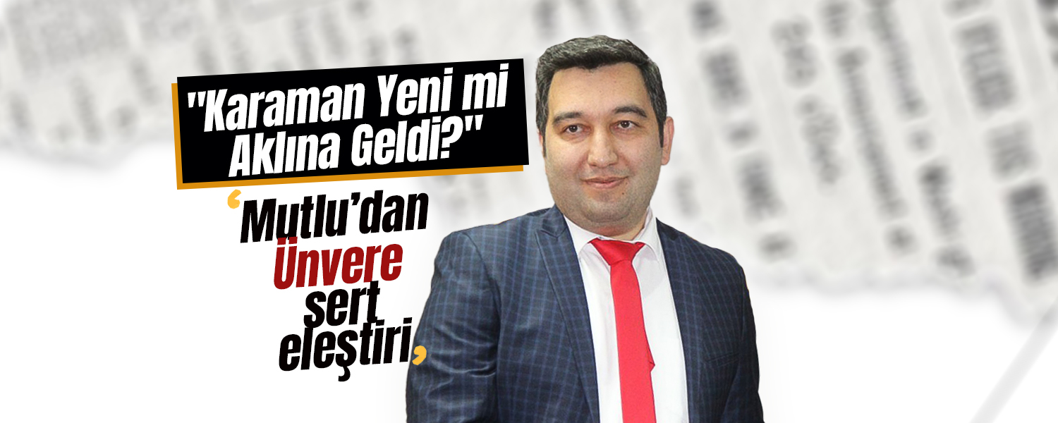 "Karaman Yeni Mi Aklına Geldi?"