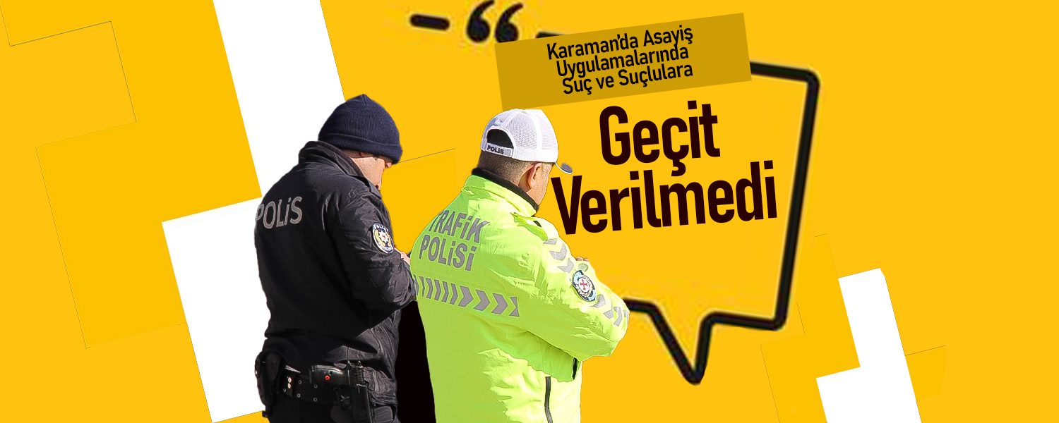 Karaman’da Asayiş Uygulamalarında Suç ve Suçlulara Geçit Verilmedi