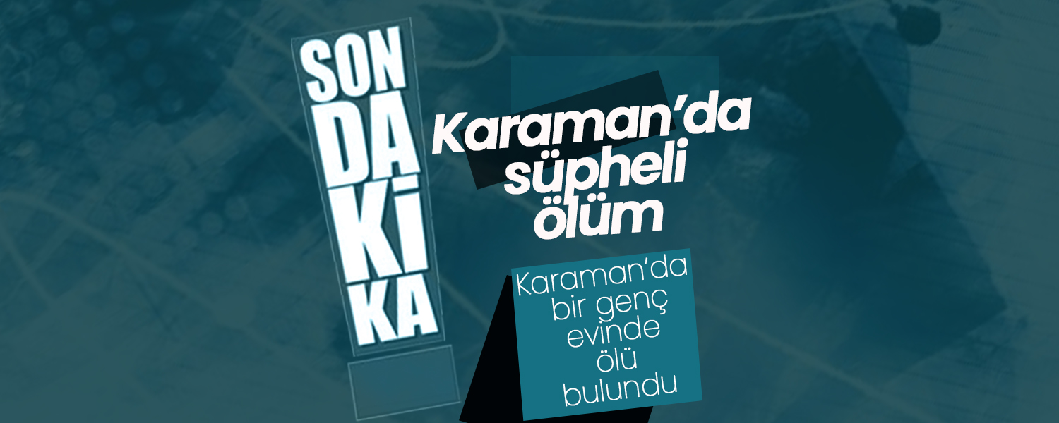 Karaman’da Bir Şüpheli Ölüm Daha