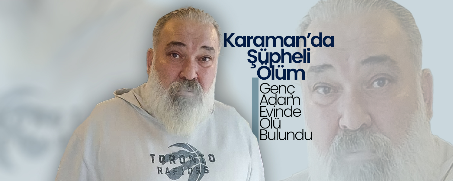 Karaman’da Şüpheli Ölüm; Tatlıcı Evinde Ölü Bulundu