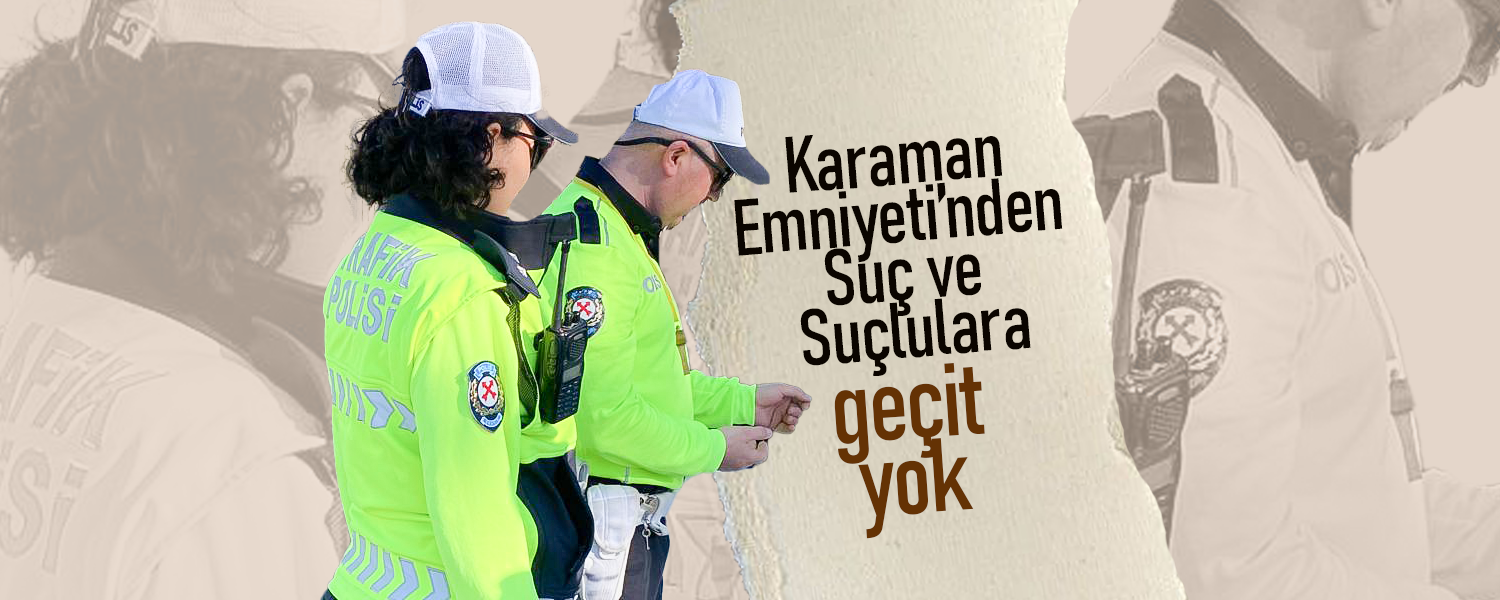Karaman Emniyeti’nden Suç ve Suçlulara Geçit Yok