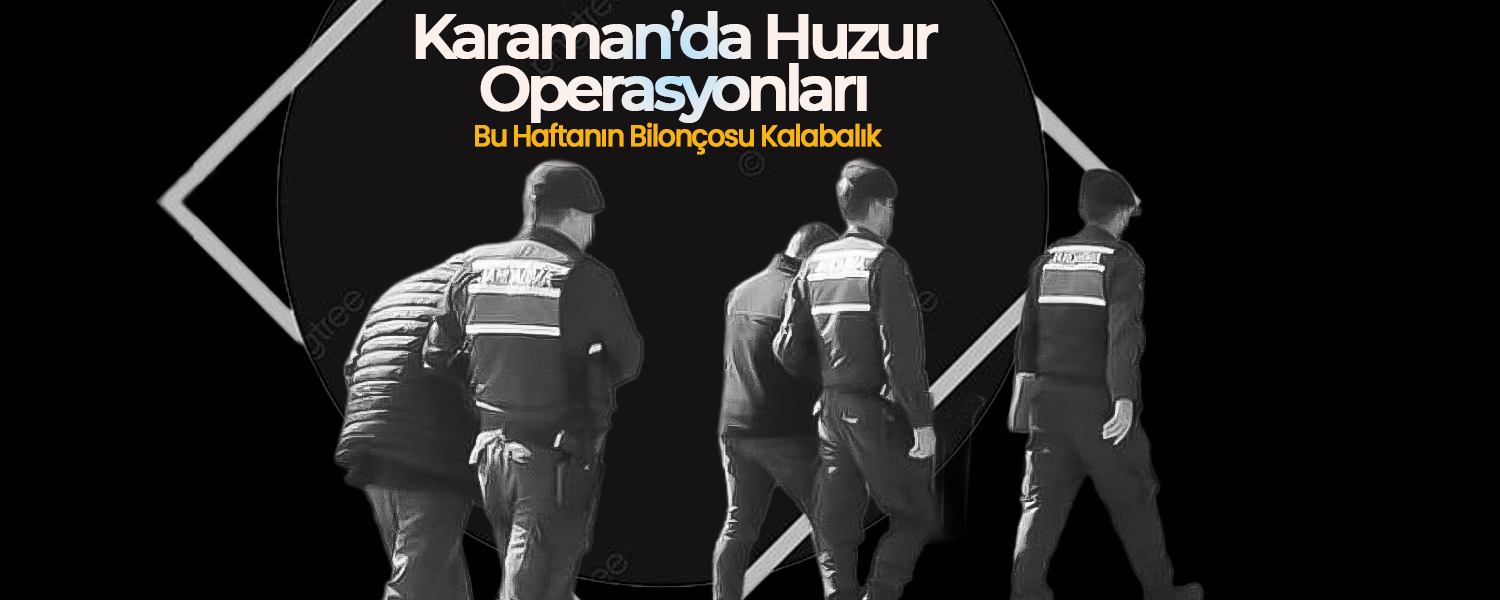 Karaman’da Huzur Operasyonları  Devam Ediyor