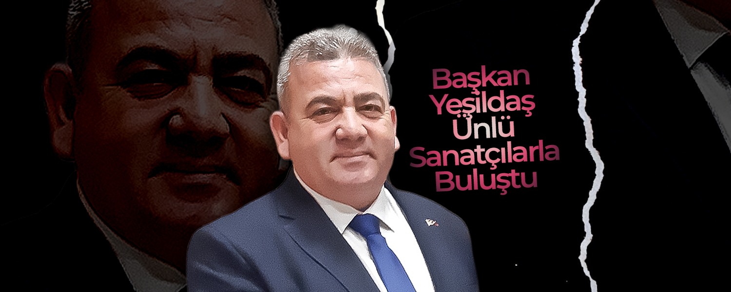 Başkan Yeşildaş, Ünlü Sanatçılarla Buluştu