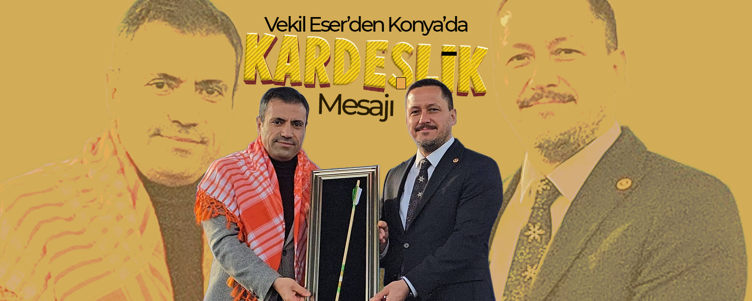 Vekil Eser’den Konya’da "Kardeşlik" Mesajı