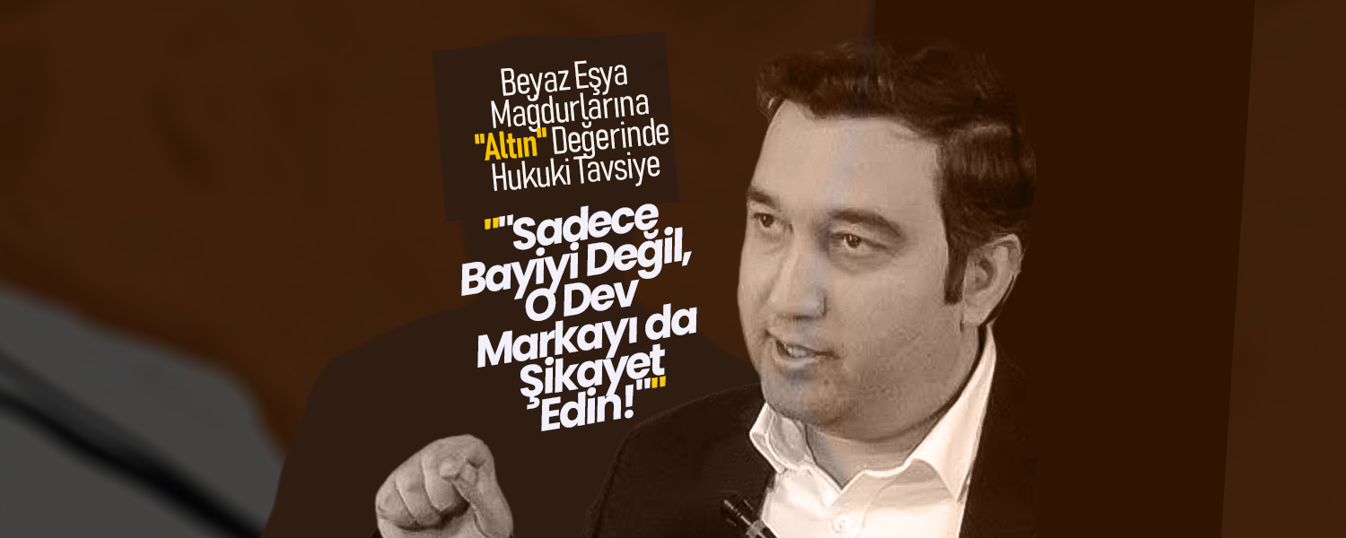 Beyaz Eşya Mağdurlarına "Altın" Değerinde Hukuki Tavsiye