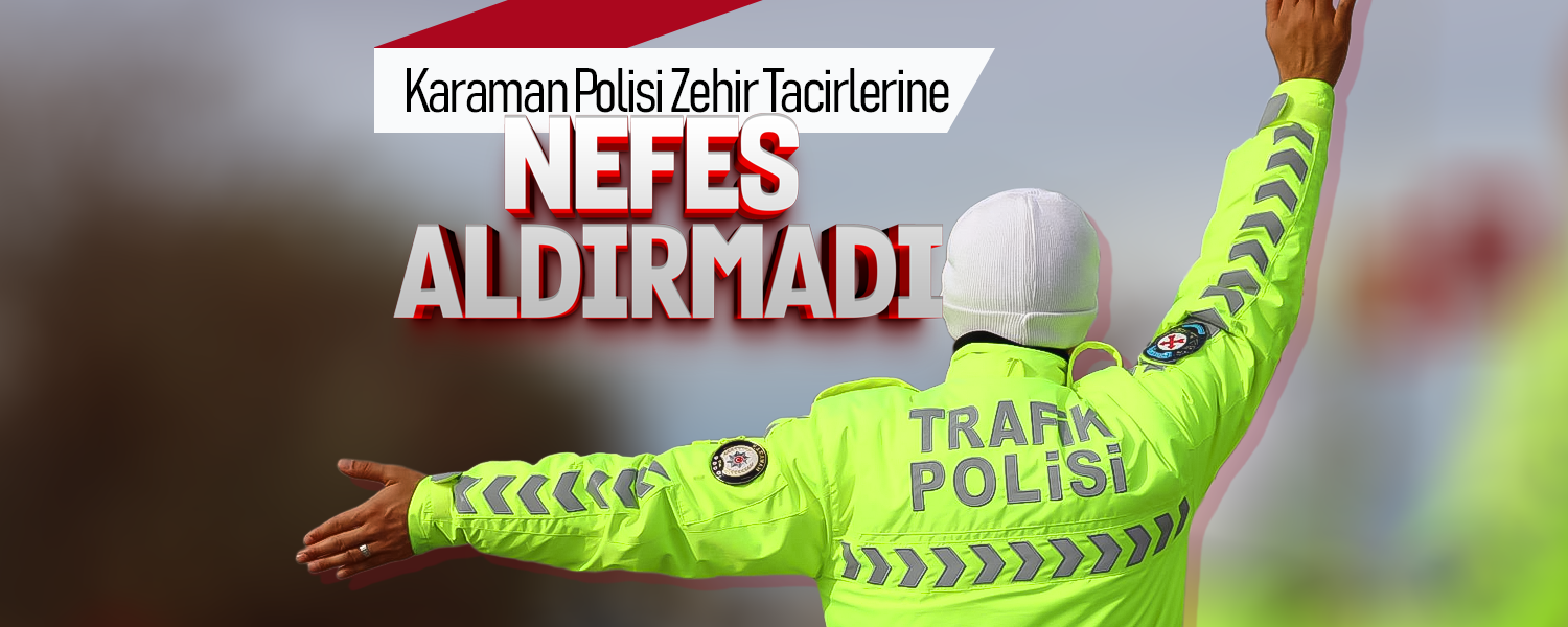 Karaman Polisi Zehir Tacirlerine Nefes Aldırmadı