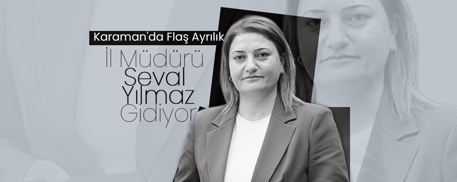 Karaman'da Flaş Ayrılık: İl Müdürü Seval Yılmaz Gidiyor!